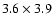 $3.6 \times 3.9$