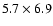 $5.7 \times 6.9$