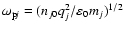 $\omega_{{\rm p}\!j} = (n_{j0} q_j^2/\varepsilon_0 m_j)^{1/2}$