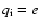 $q_{\rm i} = e$