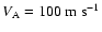 $V_{\rm A}
= 100\ {\rm m~{\rm s}^{-1}}$