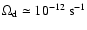 $\Omega_{\rm d} \simeq 10^{-12}\ {\rm s}^{-1}$
