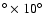 $^\circ\times10^\circ$