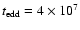 $t_{\rm edd}=4\times 10^{\rm 7}$