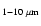 $_{\rm 1-10~ \mu m}$