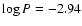 $\log P = -2.94$