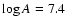 $\log A = 7.4$