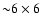 ${\sim}6 \times 6$