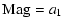 $\displaystyle {\rm Mag}=a_1$