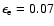 $\epsilon_{\rm e}=0.07$