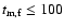 $t_{\rm m,f}\leq 100$