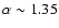 $\alpha \sim 1.35$