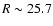 $R
\sim25.7$
