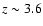 $z \sim3.6$