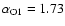 $\alpha_{\rm O1}=1.73$