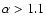 $\alpha>1.1$