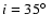 $i=35\hbox{$^\circ$ }$