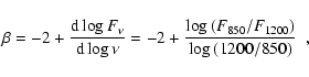\begin{displaymath}\beta = - 2 + \frac{ {\rm d}\log {F_{\nu}} }{ {\rm d}\log {\n...
...frac { \log { (F_{850}/F_{1200}) } }{ \log {(1200/850) } }~~ ,
\end{displaymath}