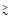$\stackrel {>}{_{\sim}}$