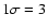 $1 \sigma =3$