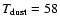$T_{\rm dust}=58$