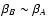$\beta_{B} \sim \beta_{A}$