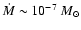 $\dot{M} \sim 10^{-7}~M_{\odot}$
