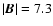 $\vert\vec{B}\vert=7.3$