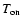 $T_{{\rm on}}$