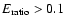 $E_{{\rm ratio}} > 0.1$