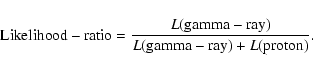 \begin{displaymath}%
{\rm Likelihood-ratio}=\frac{L({\rm gamma-ray})}{L({\rm gamma-ray})+L({\rm proton})}.
\end{displaymath}