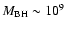 $M_{\rm BH} \sim 10^9 $
