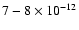 $ 7 - 8\times10^{-12}$