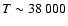 $T \sim 38~000$