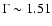 $\Gamma \sim 1.51$