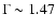 $\Gamma \sim 1.47$
