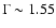 $\Gamma \sim 1.55$