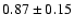 $0.87\pm0.15$