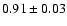 $0.91\pm0.03$