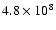 $4.8 \times 10^8$