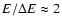 $E/\Delta E \approx2$