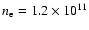$n_{\rm e} = 1.2\times10^{11}$