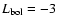 $L_{\rm bol} = -3$