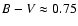 $B-V\approx0.75$
