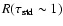 $R(\tau_{\rm
std} \sim 1)$