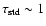 $\tau_{\rm std} \sim 1$