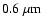 $0.6~\mu{\rm m}$