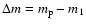 $\Delta m = m_{\rm p} -m_1$