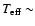 $T_{\rm eff}\sim $