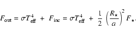 \begin{displaymath}%
F_{\rm out}=\sigma T_{\rm eff}^4 ~+~ F_{\rm inc}=\sigma T_{...
...}^4 ~+~ {1 \over
2}~ \left({R_\star \over a}\right)^2 F_\star.
\end{displaymath}